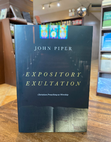 Expository Exultation: Christian Preaching as Worship