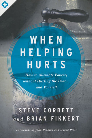 When Helping Hurts: How to Alleviate Poverty Without Hurting the Poor . . . and Yourself (OM)
