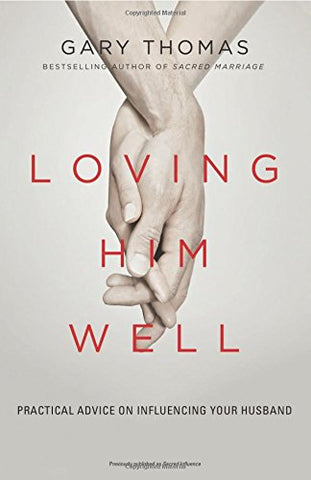 Loving Him Well: Practical Advice on Influencing Your Husband