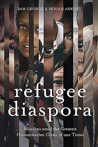 Refugee Diaspora: Missions Amid the Greatest Humanitarian Crisis of the World