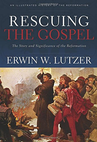 Rescuing the Gospel: The Story and Significance of the Reformation