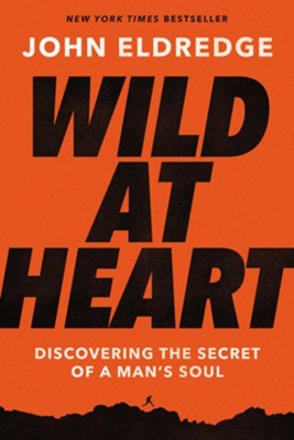 Wild at Heart Expanded Edition: Discovering the Secret of a Man's Soul