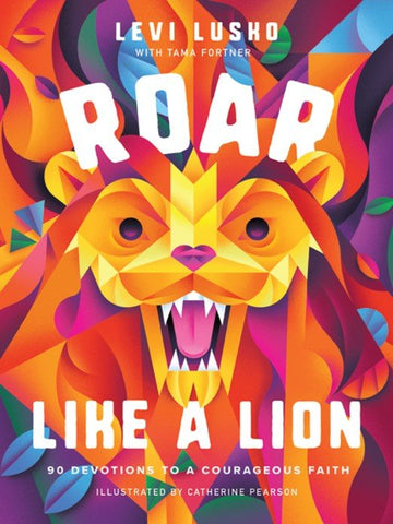 Roar Like a Lion: 90 Devotions to a Courageous Faith