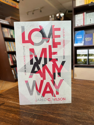 Love Me Anyway: How God's Perfect Love Fills Our Deepest Longing