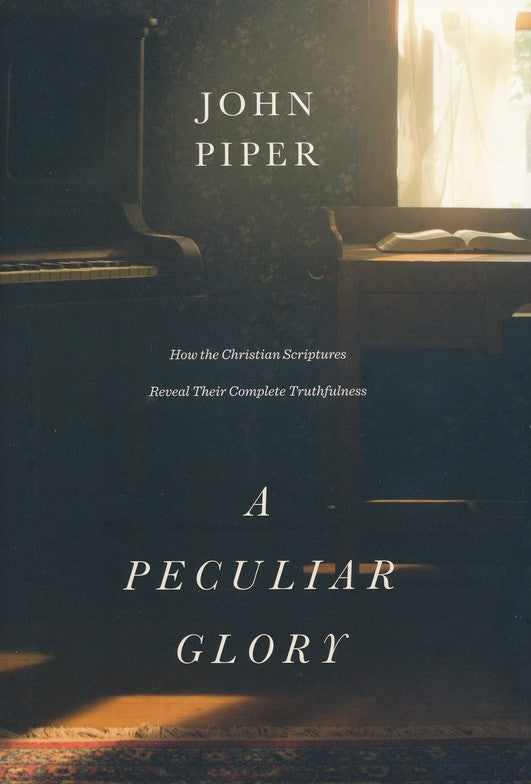 A Peculiar Glory: How the Christian Scriptures Reveal Their Complete Truthfulness