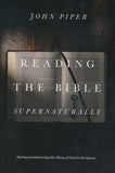 Reading the Bible Supernaturally: Seeing and Savoring the Glory of God in Scripture