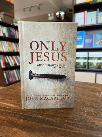 Only Jesus: What It Really Means to Be Saved Hardcover