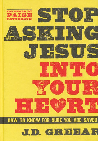 Stop Asking Jesus Into Your Heart: How to Know for Sure You Are Saved