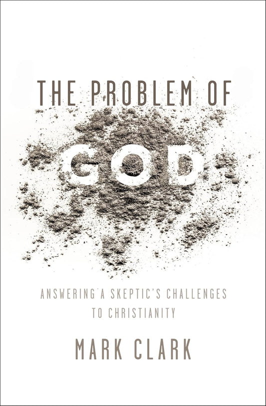 The Problem of God: Answering a Skeptic's Challenges to Christianity
