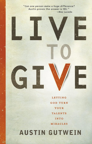 Live to Give: Let God Turn Your Talents into Miracles