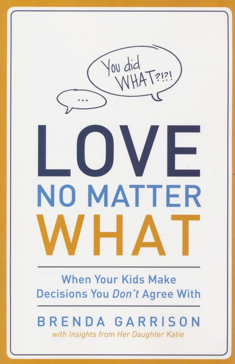 Love No Matter What: When Your Kids Make Decisions You Don't Agree With