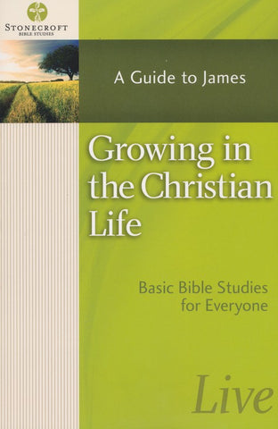 Growing in the Christian Life: A Guide to James (James)