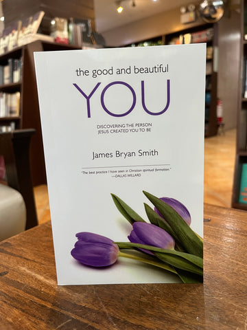 The Good and Beautiful You: Discovering the Person Jesus Created You to Be