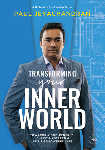 Transforming Your Inner World: Towards a God-Centred, Christ-Mastered & Spirit-Empowered Life