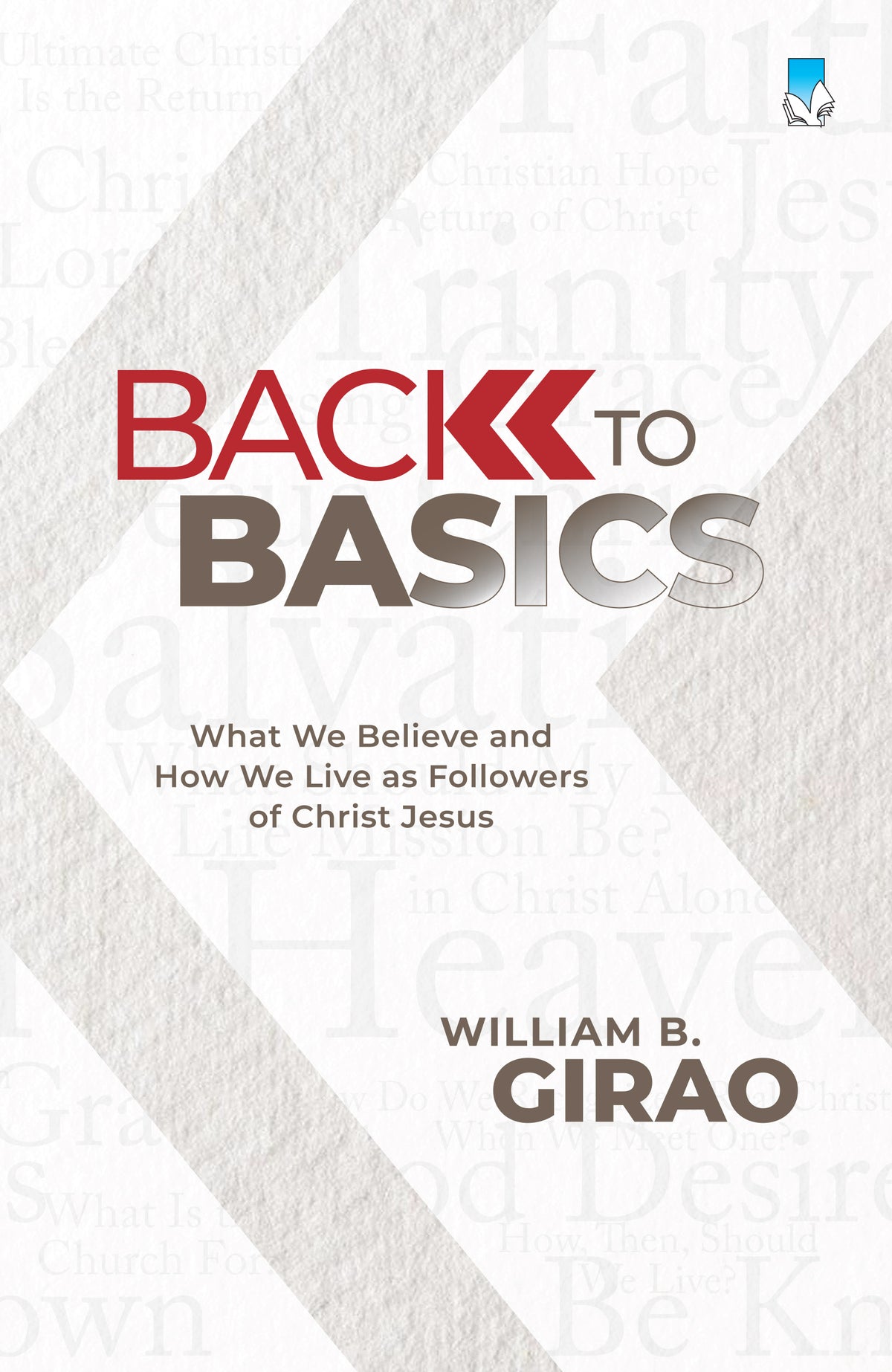 BACK TO BASICS  (What We Believe and How We Live as Followers of Christ Jesus)