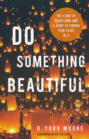 Do Something Beautiful: The Story of Everything and a Guide to Finding Your Place In It