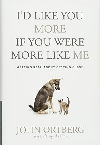 I'd Like You More If You Were More like Me: Getting Real about Getting Close (Hardcover) (OM)