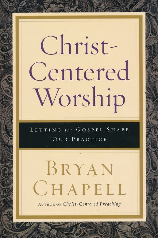 Christ-Centered Worship: Letting the Gospel Shape Our Practice (Paperback)