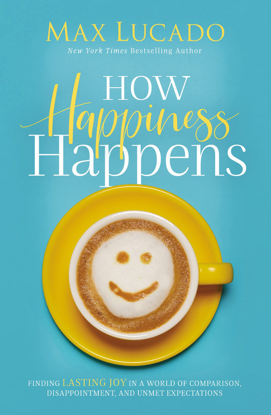 How Happiness Happens: Finding Lasting Joy in a World of Comparison, Disappointment, and Unmet Expectations  (OM)