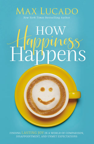 How Happiness Happens: Finding Lasting Joy in a World of Comparison, Disappointment, and Unmet Expectations  (OM)