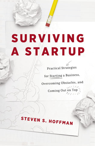 Surviving a Startup: Practical Strategies for Starting a Business, Overcoming Obstacles, and Coming Out on Top (OM)