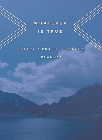 Whatever is True: Poetry/Praise/Prayer  (SALE ITEM)