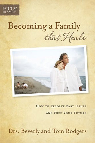 Becoming a Family that Heals: How to Resolve Past Issues and Free Your Future