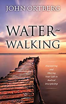 Water Walking: Discovering and Obeying Your Call to Radical Discipleship