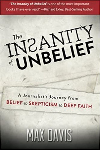 The Insanity of Unbelief: A Journalist's Journey from Belief to Skepticism to Deep Faith (SALE ITEM)