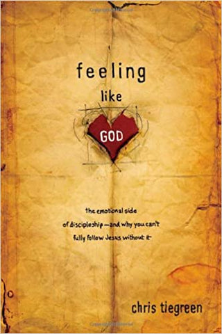 Feeling Like God: The Emotional Side of Discipleship and Why You Can't Fully Follow Jesus Without It (Paperback)