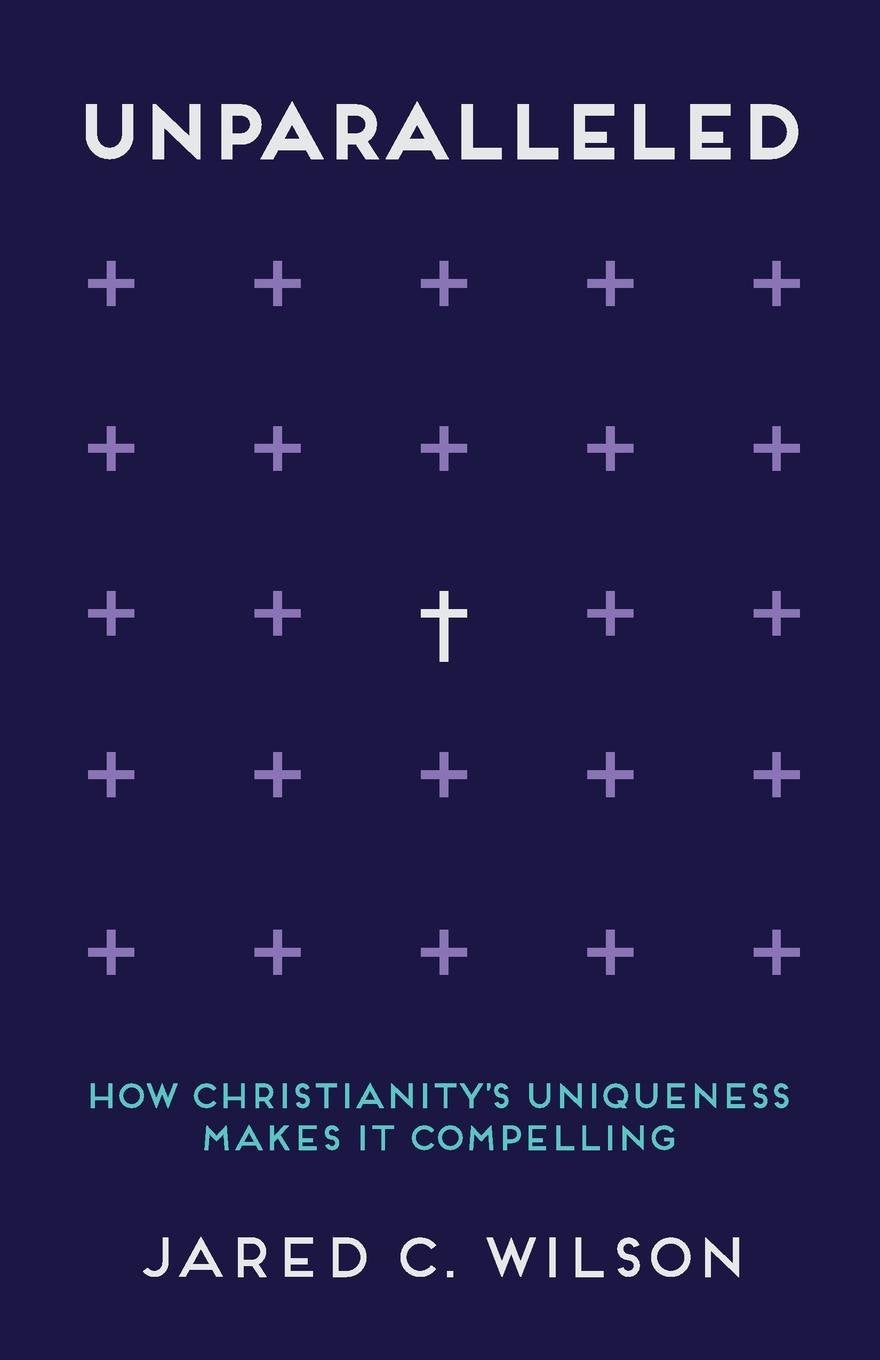 Unparalleled: How Christianity's Uniqueness Makes It Compelling