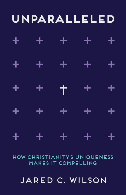 Unparalleled: How Christianity's Uniqueness Makes It Compelling