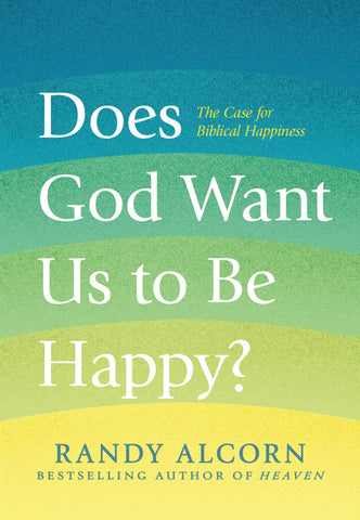 Does God Want Us to Be Happy?: The Case for Biblical Happiness