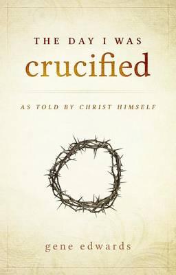 The Day I was Crucified: As Told by Christ Himself (SALE ITEM)