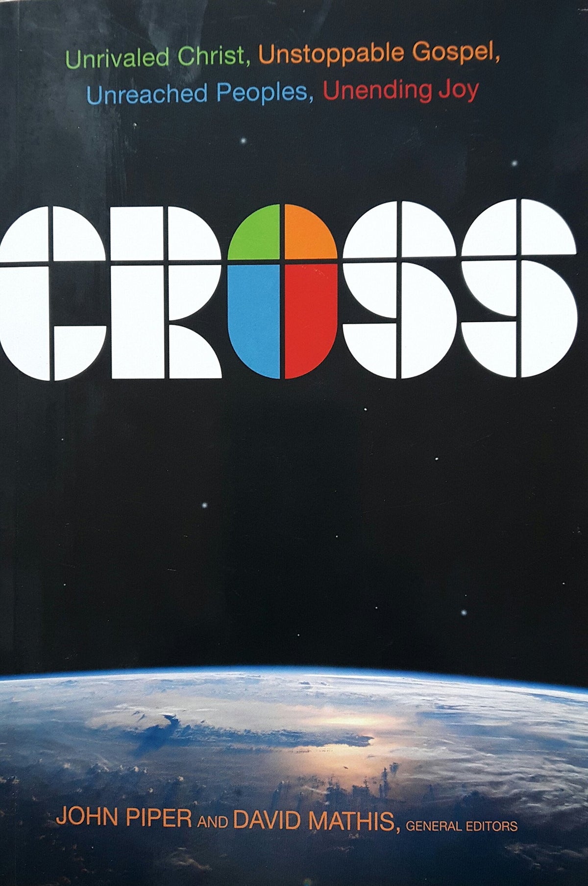 Cross: Unrivaled Christ, Unstoppable Gospel, Unreached Peoples, Unending Joy