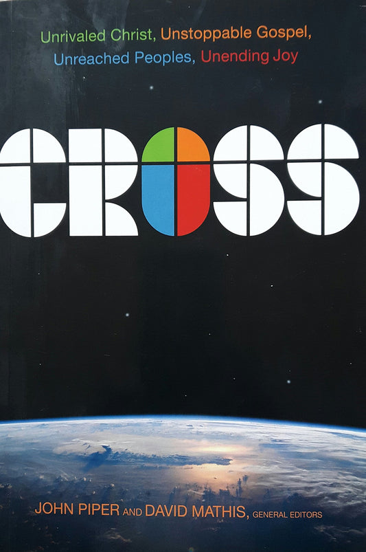 Cross: Unrivaled Christ, Unstoppable Gospel, Unreached Peoples, Unending Joy