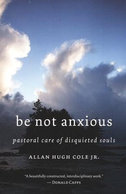 Be Not Anxious: Pastoral Care of Disquieted Souls (SALE ITEM)