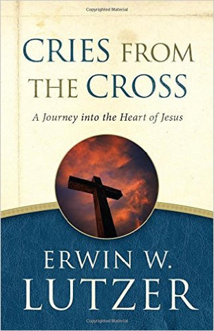 Cries from the Cross: A Journey into the Heart of Jesus