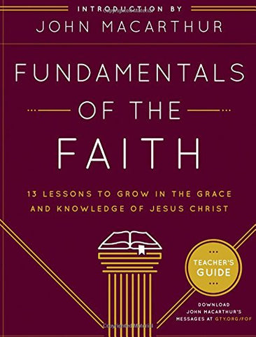 Fundamentals of the Faith Teacher's Guide: 13 Lessons to Grow in the Grace and Knowledge of Jesus Christ