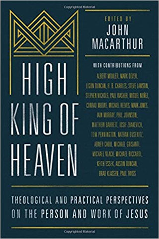 High King of Heaven: Theological and Practical Perspectives on the Person and Work of Jesus (Hardcover)