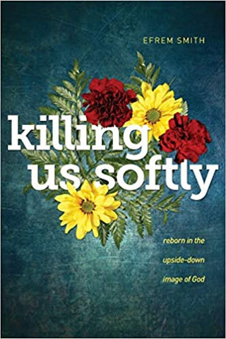Killing Us Softly: Reborn in the Upside-Down Image of God (Paperback) SALE ITEM