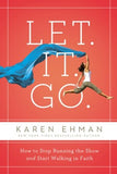Let. It. Go. How to Stop Running the Show and Start Walking in Faith
