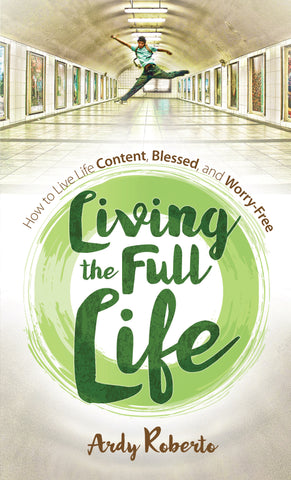 Living the Full Life: How to Live Life Content, Blessed, and Worry-Free