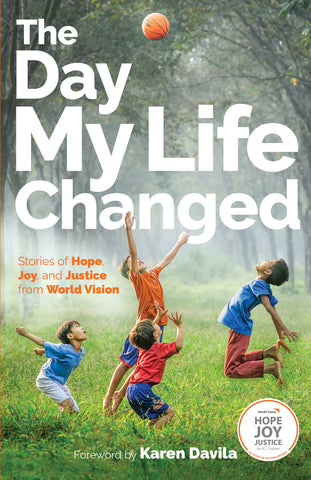 The Day My Life Changed: Stories of Hope, Joy, and Justice from World Vision